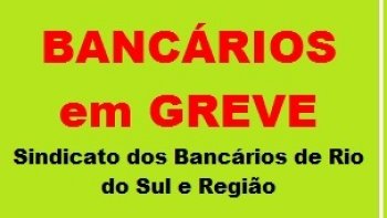 AGENCIAS EM GREVE EM RIO DO SUL E REGIO - 12.09.2016