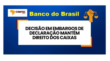 BANCO DO BRASIL - DECISO EM EMBARGOS DE DECLARAO MANTM DIREITO DOS CAIXAS