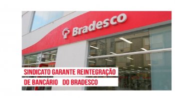 BRADESCO: SINDICATO REVERTE DEMISSO DE BANCRIO EM ESTABILIDADE PR-APOSENTADORIA