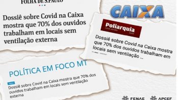 IMPRENSA DESTACA RESULTADO DE PESQUISA SOBRE IMPACTO DA COVID-19 ENTRE OS EMPREGADOS DA CAIXA