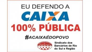 SEEB DE RIO DO SUL E REGIO EM DEFESA DA CAIXA 100% PBLICA. PARTICIPE  DIA 27, NAS AGENCIAS