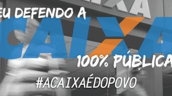 LUTA CONTRA PRIVATIZAO DA CAIXA PRECISA SER INTENSIFICADA 