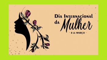 8 de Maro. DIA INTERNACIONAL DA MULHER