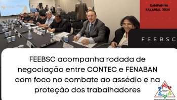FEEBSC ACOMPANHA RODADA DE NEGOCIA��O ENTRE CONTEC E FENABAN COM FOCO NO COMBATE AO ASS�DIO E NA PROTE��O DOS TRABALHADORES