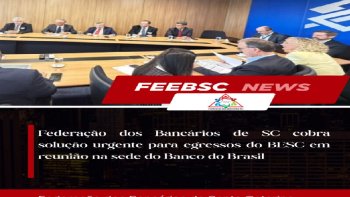 FEDERA��O DOS BANC�RIOS DE SC COBRA SOLU��O URGENTE PARA  AGRESSOS DO BESC EM REUNI�O NA SEDE DO BANCO DO BRASIL