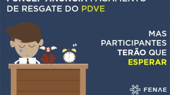 PRESSIONADA, FUNCEF ANUNCIA PAGAMENTO DE RESGATE PARA QUEM ADERIU AO PDVE