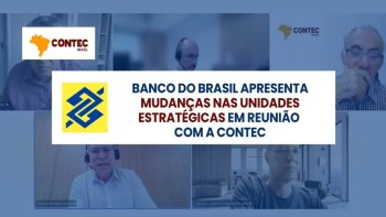 BANCO DO BRASIL APRESENTA MUDANAS NAS UNIDADES ESTRATGICAS EM REUNIO COM A CONTEC