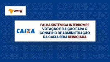 FALHA SIST�MICA INTERROMPE VOTA��O E ELEI��O PARA O CONSELHO DE ADMINISTRA��O DA CAIXA SER� REINICIADA