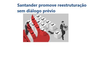 SANTANDER PROMOVE REESTRUTURAO SEM DILOGO PRVIO