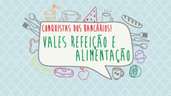 VALES REFEIO E ALIMENTAO SO CONQUISTAS DOS BANCARIOS